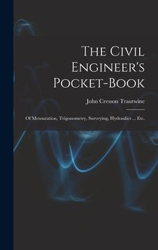 portada The Civil Engineer's Pocket-Book: Of Mensuration, Trigonometry, Surveying, Hydraulics ... Etc. (en Inglés)