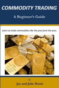 portada Commodity Trading: A Beginner's Guide: Volume 3 (Beginner's Guides to Financial Markets Trading)
