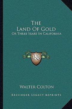portada the land of gold: or three years in california (in English)