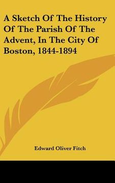 a sketch of the history of the parish of the advent, in the city of boston, 1844-1894