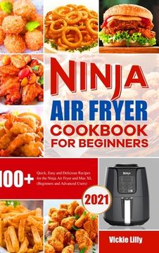 portada Ninja air Fryer Cookbook for Beginners: 100+ Quick, Easy and Delicious Recipes for the Ninja air Fryer and max xl (Beginners and Advanced Users) (en Inglés)