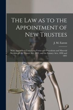 portada The Law as to the Appointment of New Trustees: With Appendices Containing Forms and Precedents and Material Sections of the Trustee Act, 1893, and the
