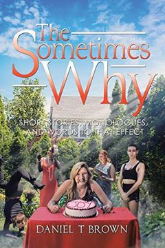 portada The Sometimes Why: Short Stories, Monologues, and Words to That Effect (en Inglés)