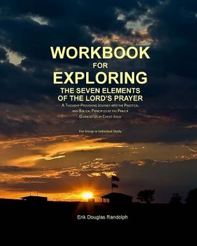 portada Workbook for Exploring the Seven Elements of the Lord's Prayer: A Thought-Provoking Journey Into the Practical and Biblical Principles of the Prayer G (en Inglés)