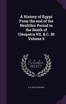 portada A History of Egypt From the end of the Neolithic Period to the Death of Cleopatra VII, B.C. 30 Volume 6 (en Inglés)