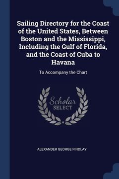 portada Sailing Directory for the Coast of the United States, Between Boston and the Mississippi, Including the Gulf of Florida, and the Coast of Cuba to Hava