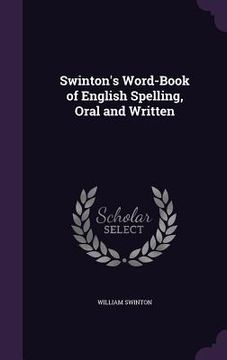 portada Swinton's Word-Book of English Spelling, Oral and Written (en Inglés)