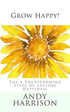 portada Grow Happy!: The 5 Transforming Steps of Lasting Happiness (en Inglés)