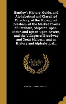 portada Bentley's History, Guide, and Alphabetical and Classified Directory, of the Borough of Evesham; of the Market Towns of Pershore, Shipston-upon-Stour, (en Inglés)