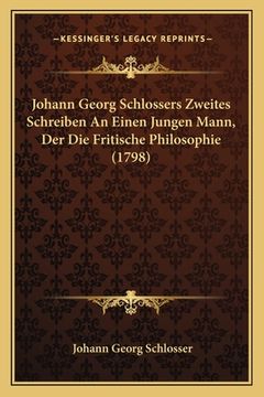 portada Johann Georg Schlossers Zweites Schreiben An Einen Jungen Mann, Der Die Fritische Philosophie (1798) (in German)