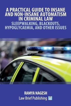 portada A Practical Guide to Insane and Non-Insane Automatism in Criminal Law - Sleepwalking, Blackouts, Hypoglycaemia, and Other Issues