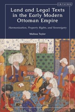 portada Land and Legal Texts in the Early Modern Ottoman Empire: Harmonization, Property Rights and Sovereignty (en Inglés)
