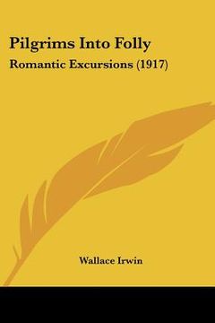 portada pilgrims into folly: romantic excursions (1917) (en Inglés)
