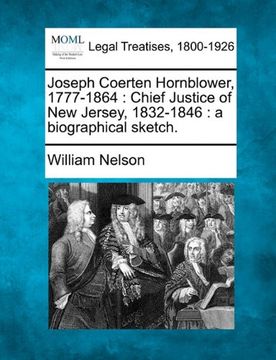 joseph coerten hornblower, 1777-1864: chief justice of new jersey, 1832-1846: a biographical sketch. (en Inglés)