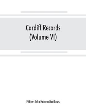 portada Cardiff records; being materials for a history of the county borough from the earliest times (Volume VI) (in English)