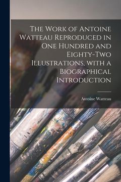 portada The Work of Antoine Watteau Reproduced in One Hundred and Eighty-two Illustrations, With a Biographical Introduction (en Inglés)