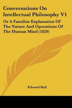 portada conversations on intellectual philosophy v1: or a familiar explanation of the nature and operations of the human mind (1829) (in English)