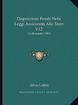 portada Disposizioni Penali Nelle Leggi Assicuranti Allo Stato V12: Un Monopolio (1903) (en Italiano)