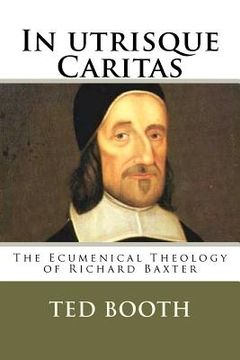 portada in utrisque caritas: the ecumenical theology of richard baxter (en Inglés)