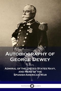 portada Autobiography of George Dewey: Admiral of the United States Navy, and Hero of the Spanish-American War (en Inglés)