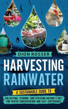 portada Harvesting Rainwater: A Sustainable Guide to Collecting, Storing, and Utilizing Nature's Gift for Water Conservation and Self-Sufficiency (in English)