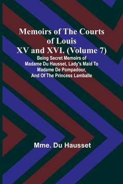 portada Memoirs of the Courts of Louis XV and XVI. (Volume 7); Being secret memoirs of Madame Du Hausset, lady's maid to Madame de Pompadour, and of the Princ (en Inglés)