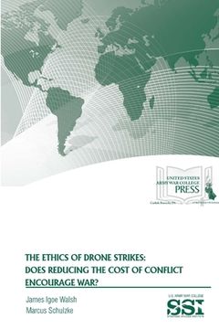 portada The Ethics of Drone Strikes: Does Reducing The Cost of Conflict Encourage War?