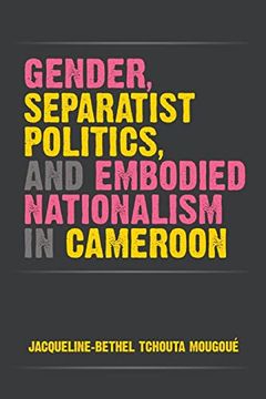 portada Gender, Separatist Politics, and Embodied Nationalism in Cameroon (African Perspectives) (en Inglés)