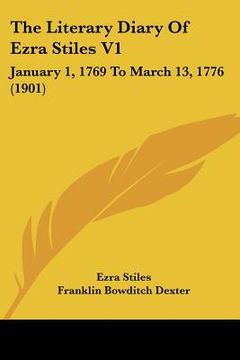 portada the literary diary of ezra stiles v1: january 1, 1769 to march 13, 1776 (1901) (in English)
