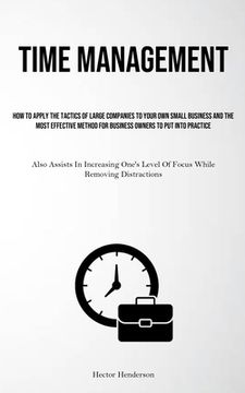 portada Time Management: How To Apply The Tactics Of Large Companies To Your Own Small Business And The Most Effective Method For Business Owne (en Inglés)