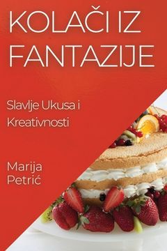 portada Kolači iz Fantazije: Slavlje Ukusa i Kreativnosti (en Croacia)