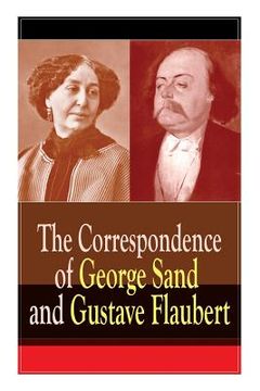 portada The Correspondence of George Sand and Gustave Flaubert: Collected Letters of the Most Influential French Authors 