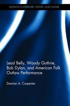 portada Lead Belly, Woody Guthrie, Bob Dylan, and American Folk Outlaw Performance (en Inglés)