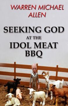 portada Seeking God at the Idol Meat BBQ (in English)