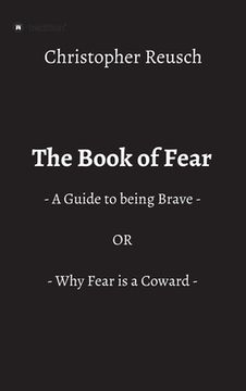 portada The Book of Fear: - A Guide to being Brave - OR - Why Fear is a Coward - (en Inglés)