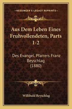 portada Aus Dem Leben Eines Fruhvollendeten, Parts 1-2: Des Evangel. Pfarrers Franz Beyschlag (1880) (en Alemán)