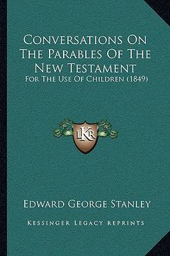 portada conversations on the parables of the new testament: for the use of children (1849) (en Inglés)