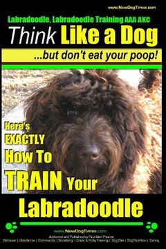 portada Labradoodle, Labradoodle Training AAA AKC: Think Like a Dog, But Don't Eat Your Poop! Labradoodle Breed Expert Training: Here's EXACTLY How To TRAIN Y (en Inglés)