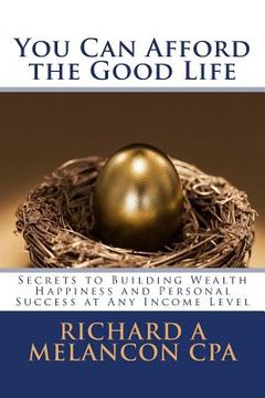 portada You Can Afford the Good Life: Secrets to Building Wealth, Happiness and Personal Success at Any Income Level (en Inglés)