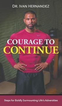 portada Courage to Continue: Steps for Boldly Surmounting Life's Adversities (en Inglés)