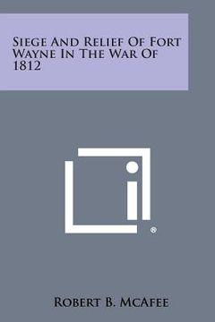 portada Siege and Relief of Fort Wayne in the War of 1812 (en Inglés)