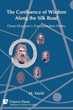 portada The Confluence of Wisdom Along the Silk Road: Omar Khayyam's Transformative Poetry (en Inglés)