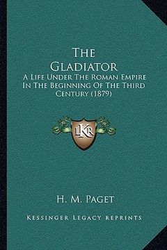 portada the gladiator: a life under the roman empire in the beginning of the third century (1879) (en Inglés)