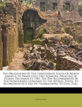 portada the obligations of the confederate states of north america to praise god: two sermons. preached at pequea, december 13, 1781, the day recommended by t (in English)