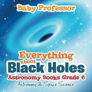 portada Everything About Black Holes Astronomy Books Grade 6 | Astronomy & Space Science (in English)
