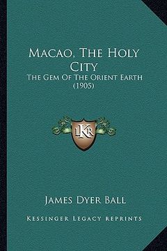 portada macao, the holy city: the gem of the orient earth (1905) (in English)