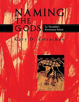 portada Naming the Gods: Cy Twombly's Passionate Poiesis (en Inglés)