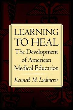 portada Learning to Heal: The Development of American Medical Education (en Inglés)