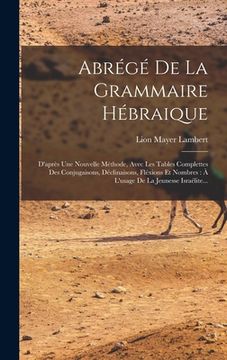 portada Abrégé De La Grammaire Hébraique: D'après Une Nouvelle Méthode, Avec Les Tables Complettes Des Conjugaisons, Déclinaisons, Fléxions Et Nombres: À L'us (en Francés)