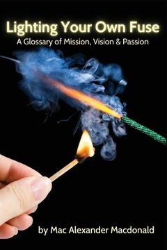 portada Lighting Your Own Fuse: A Glossary of Mission, Vision & Passion